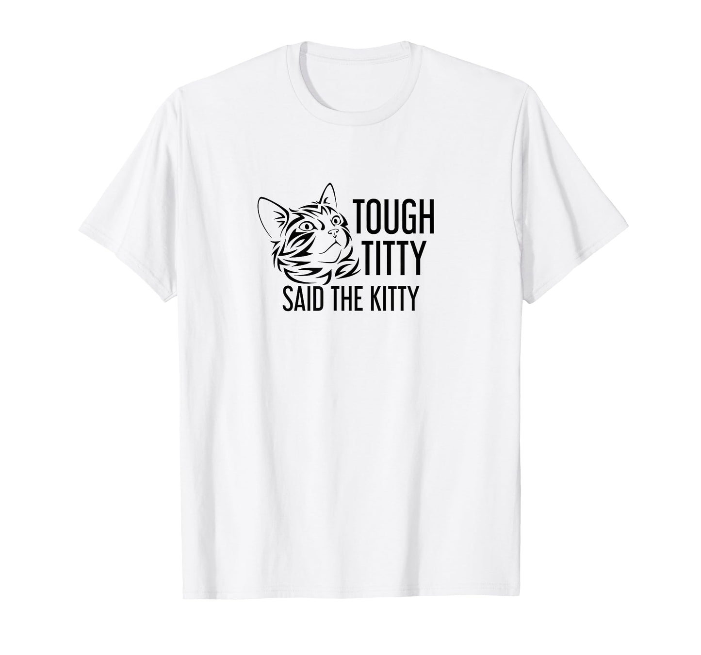 Tough Titty Said the Kitty Humorous Shirt T-Shirt
