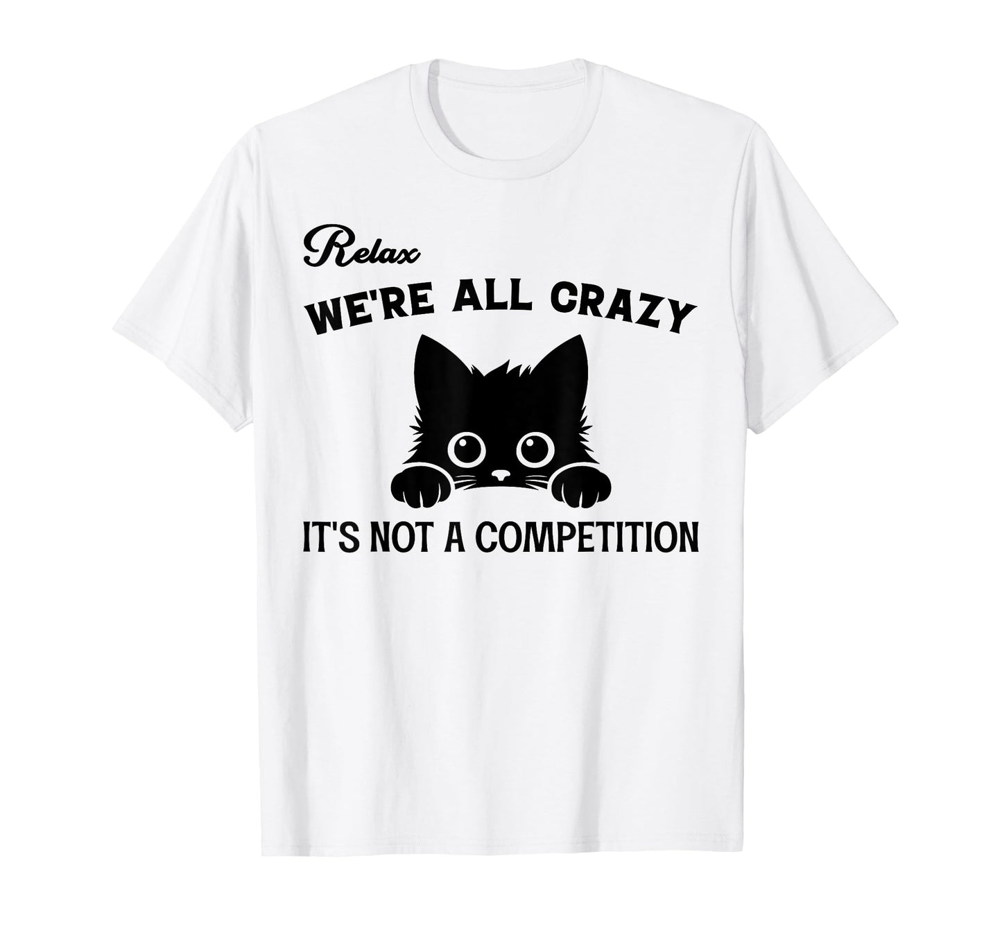 Relax We're All Crazy It's Not A Competition, Funny Cute Cat T-Shirt for Men Women