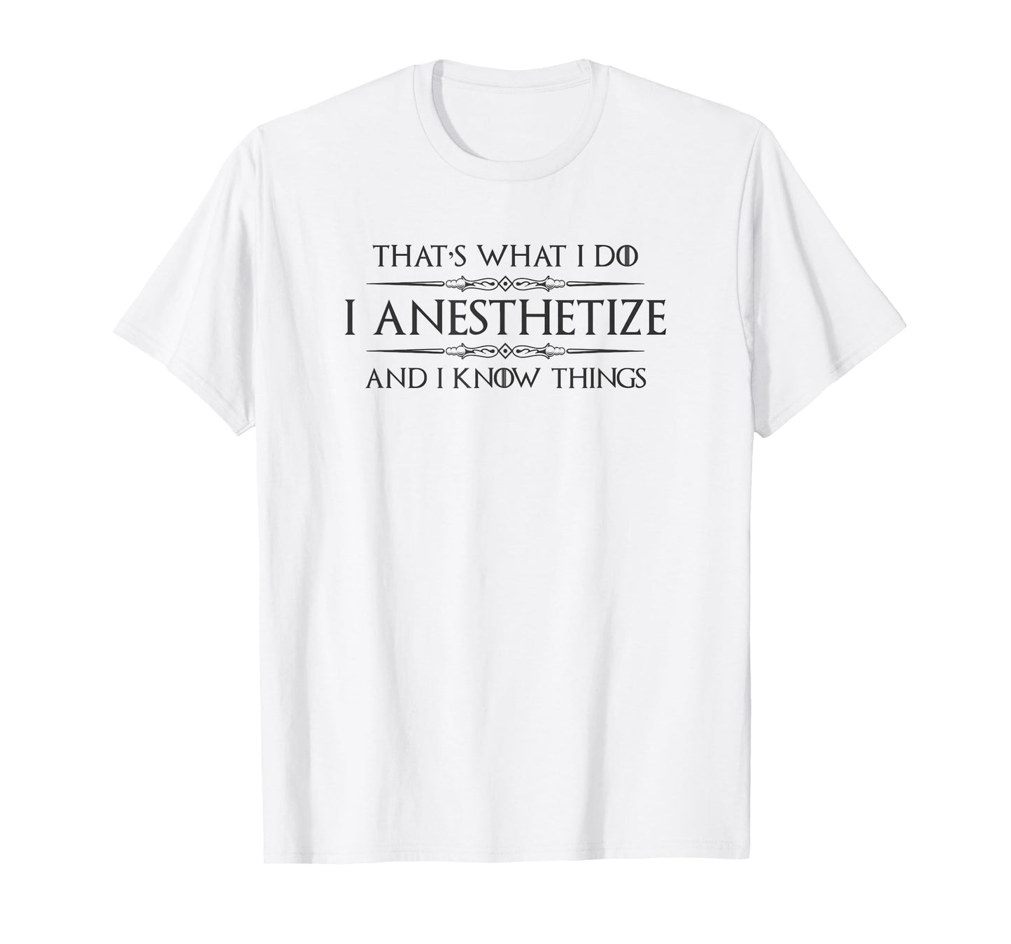 Anesthesiologist Gifts - I Anesthetize & I Know Things Funny T-Shirt