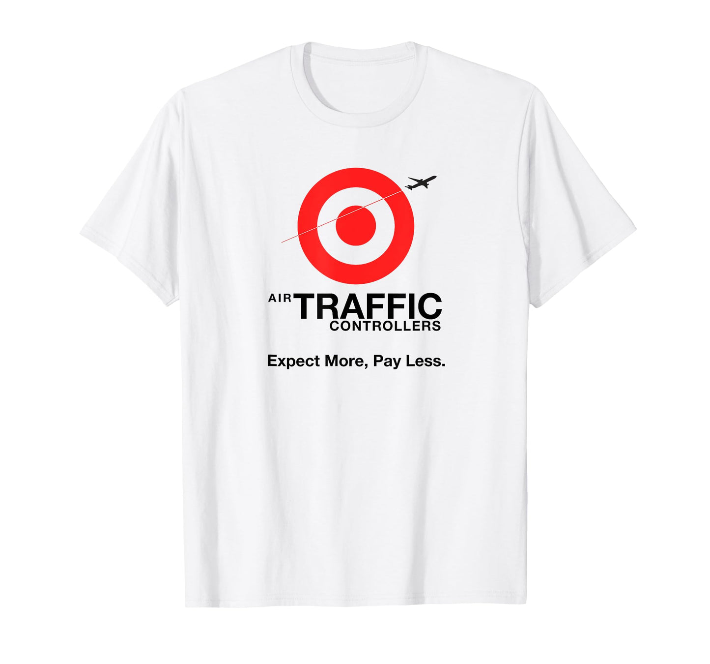 Air Traffic Controllers - Expect more pay less sarcastic T-Shirt