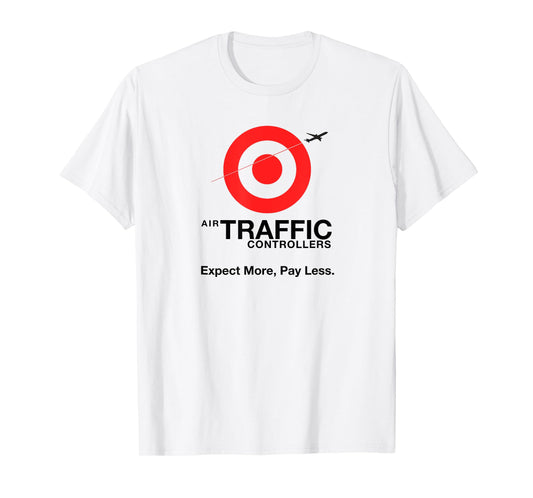 Air Traffic Controllers - Expect more pay less sarcastic T-Shirt