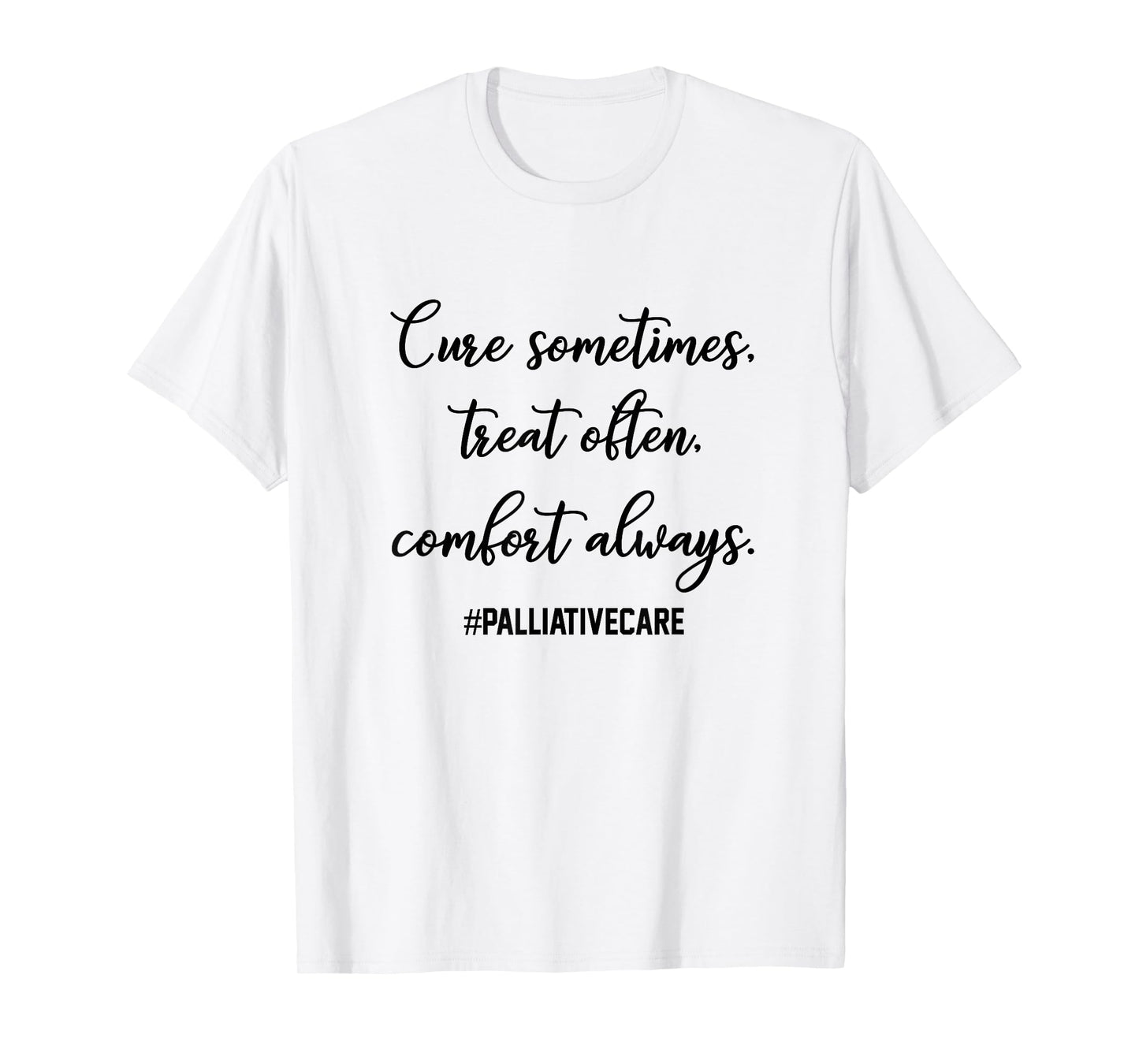 Cure Sometimes Treat Often Comfort Always Palliative Care T-Shirt