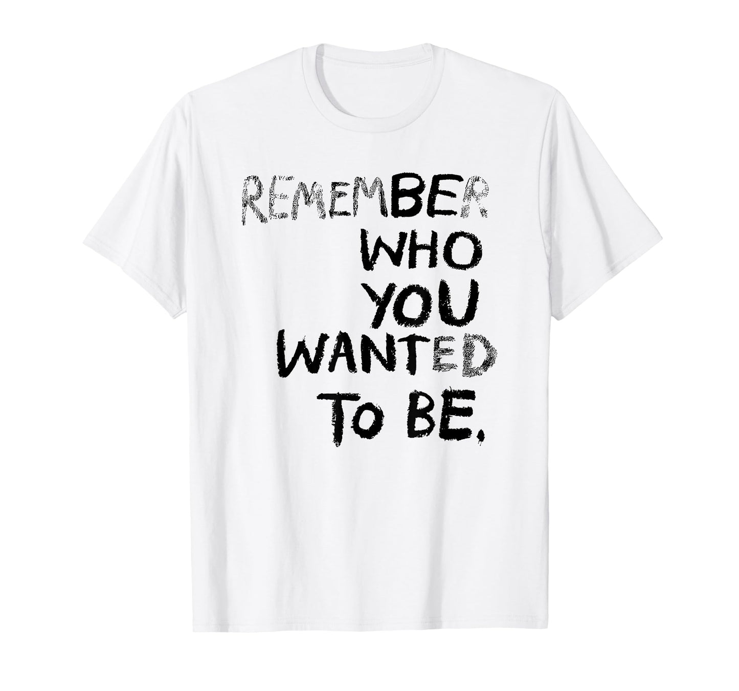 Remember who You Wanted to be be who You Want to be T-Shirt