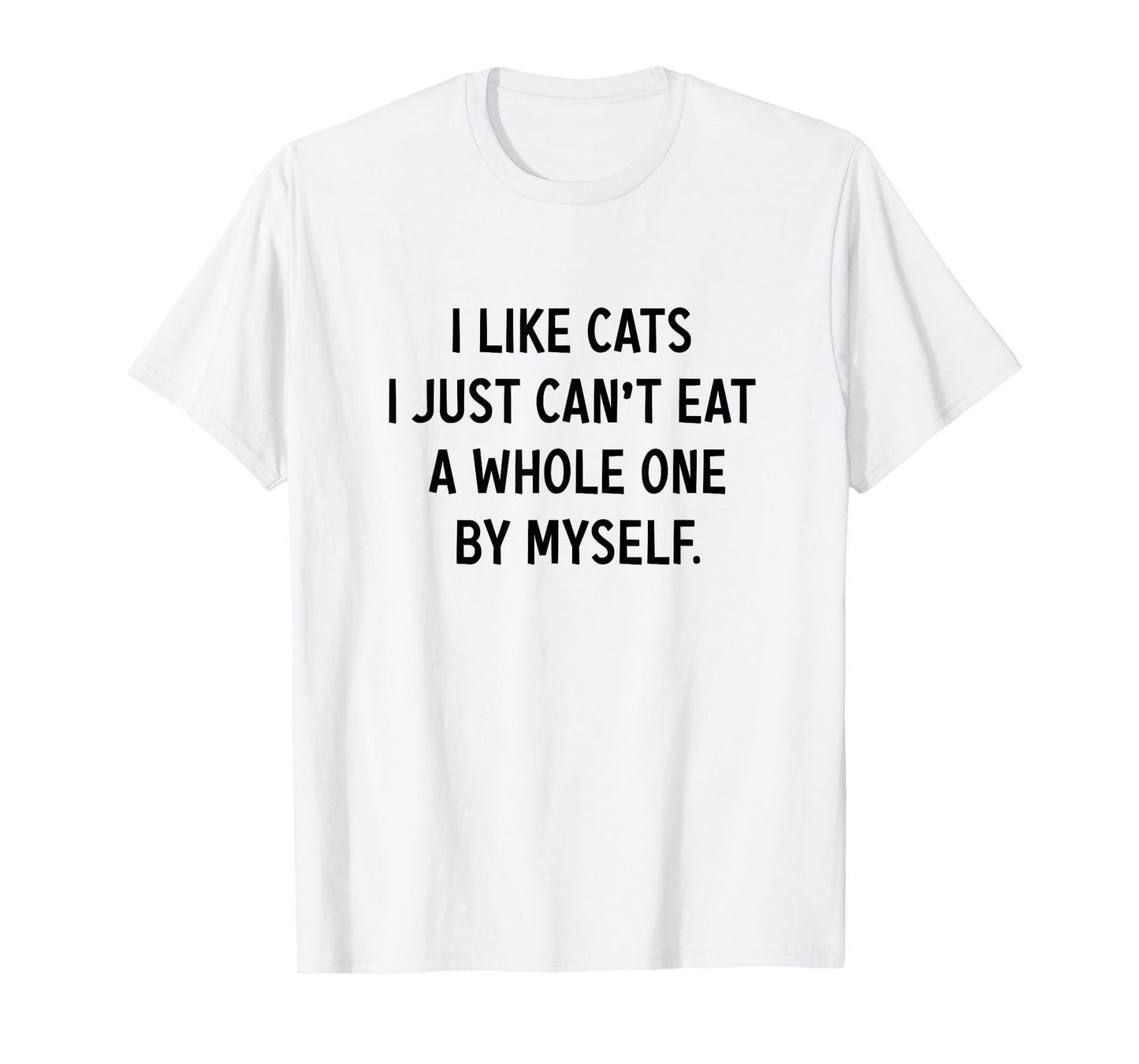 I Like Cats i jst Can't eat a Whole one by Myself Funny T-Shirt