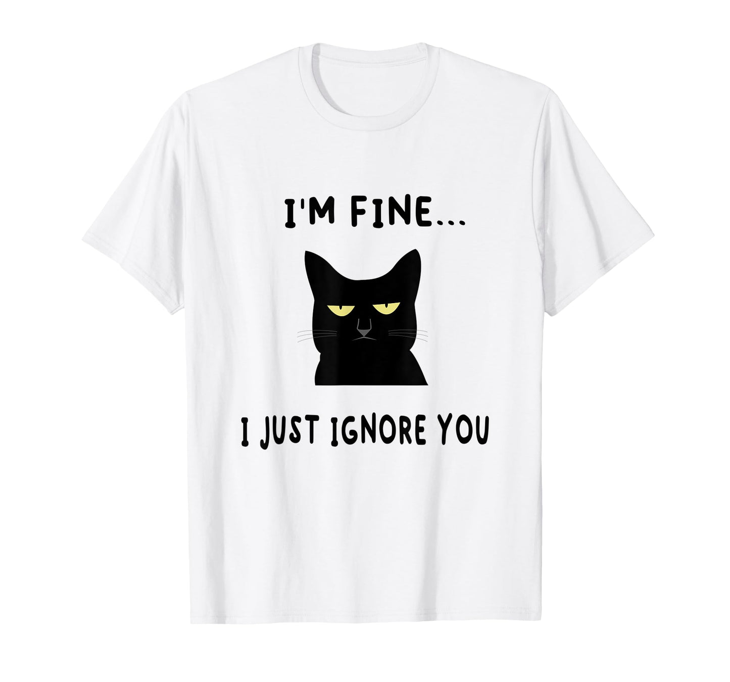 I'm Fine I Just Ignore You Funny Kitten Cat Lover Gift T-Shirt