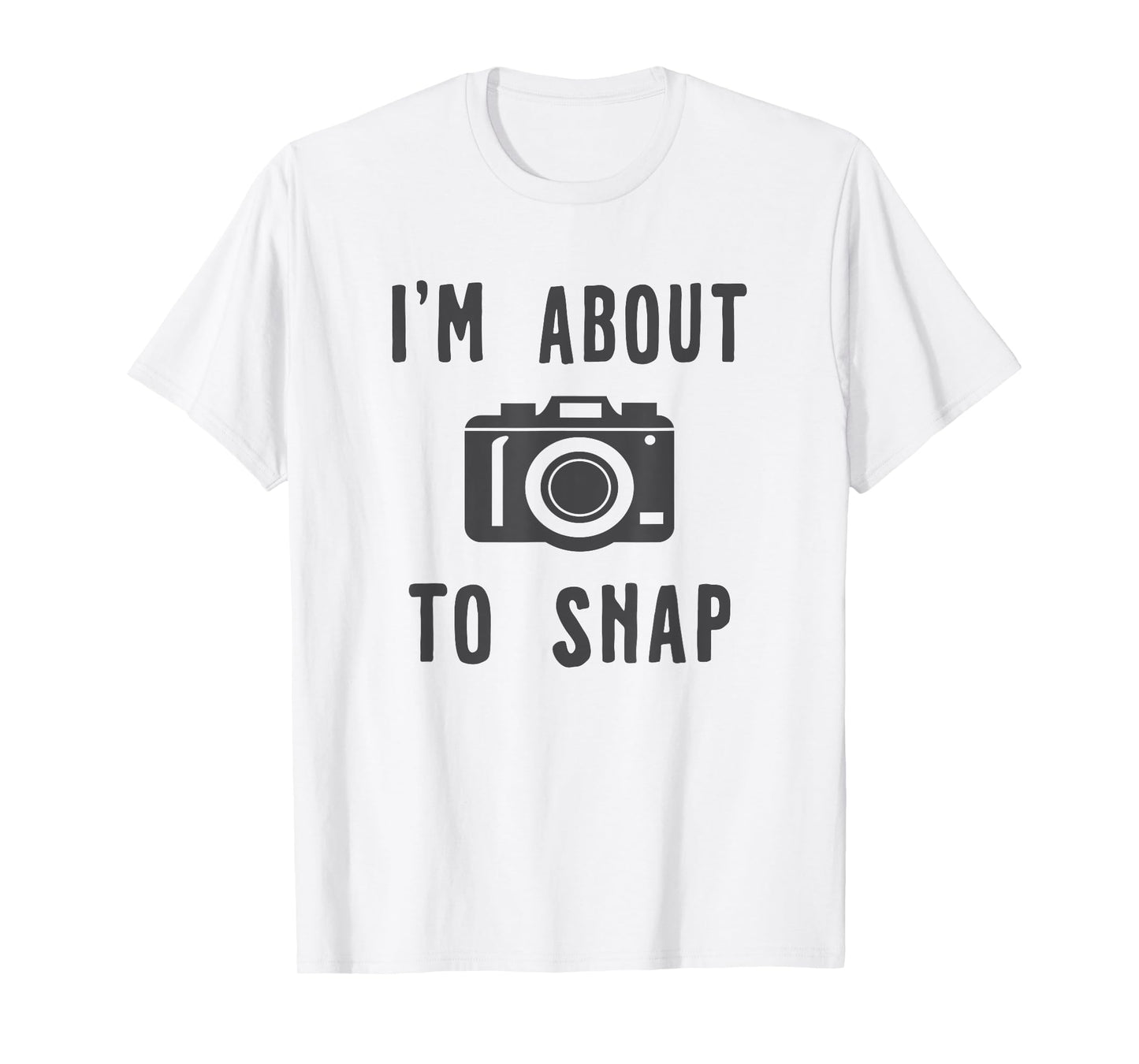 Funny Photography T-Shirt I'm About To Snap T-Shirt