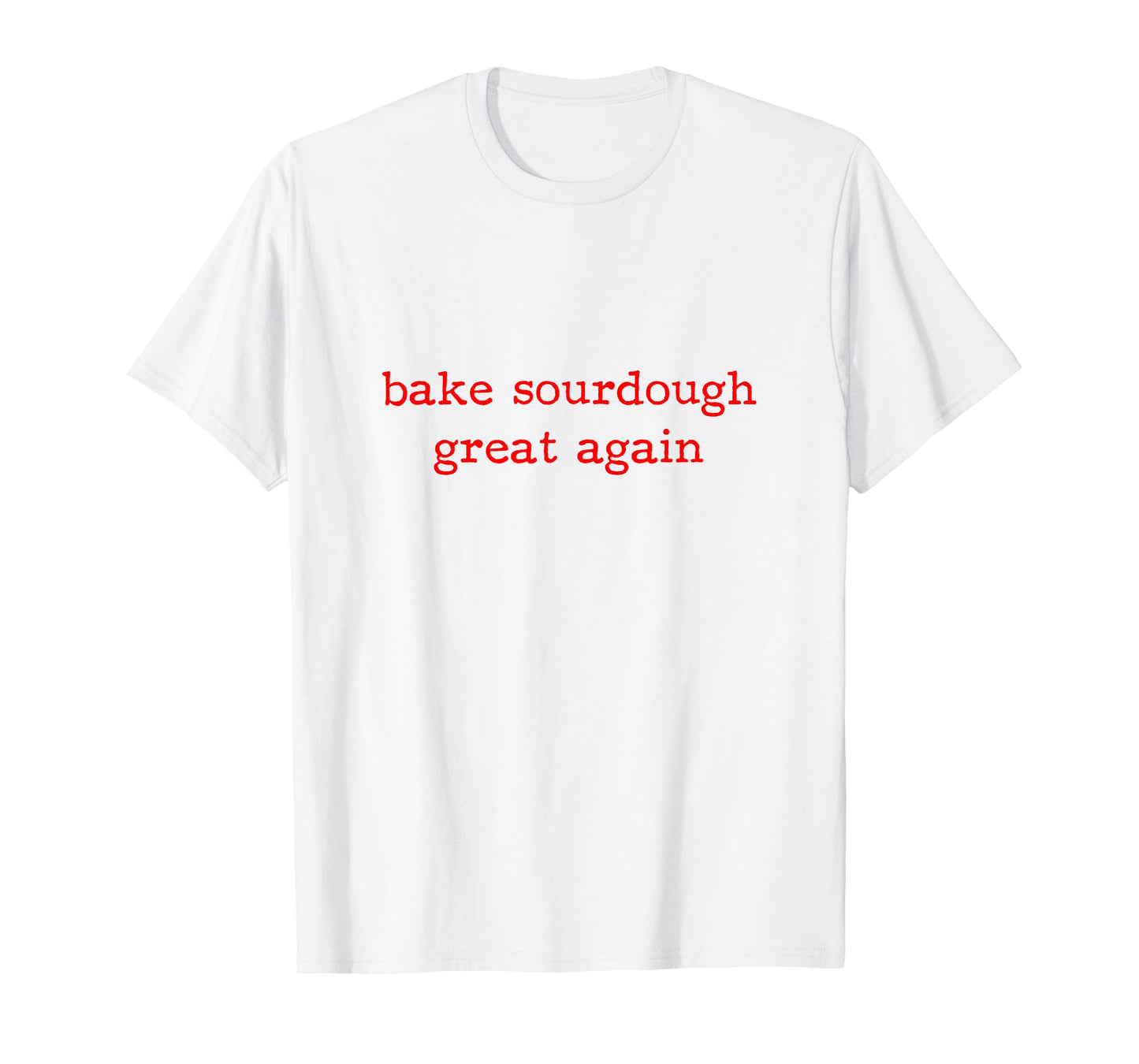 Bake Sourdough Great Again Sourdough Starter Bread Baking T-Shirt