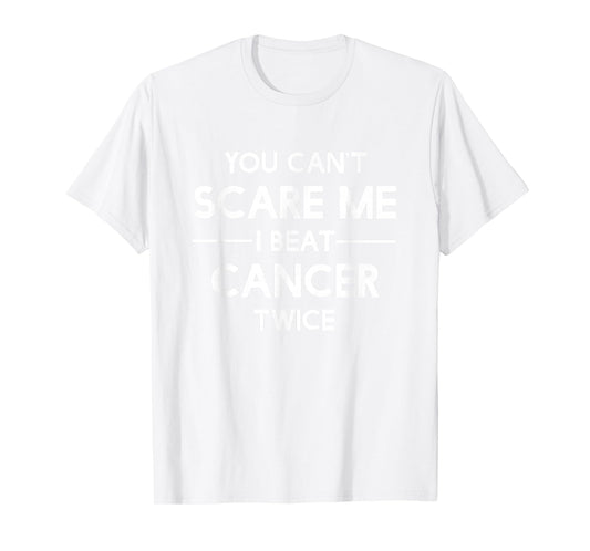 You Can't Scare Me I Beat Cancer TWICE Survivor T-Shirt T-Shirt