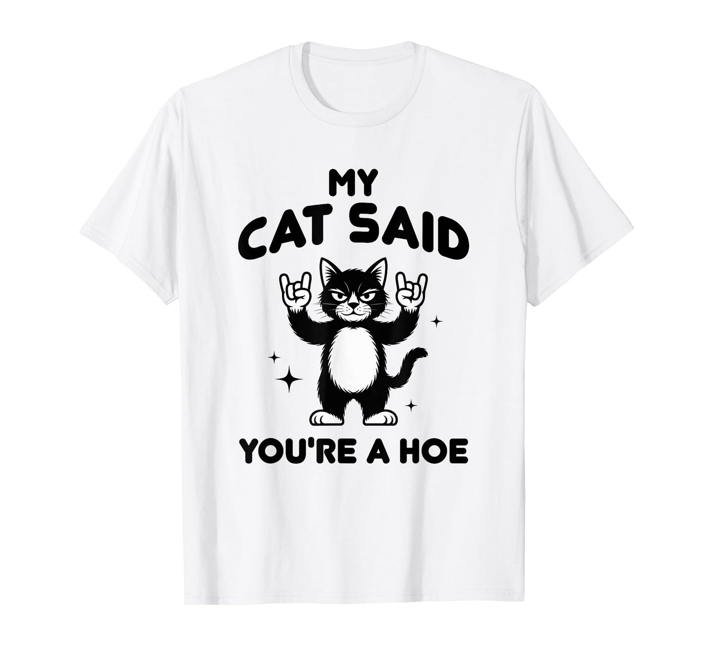 My Cat Said You're a Hoe Funny Cat Lovers Sarcastic Design T-Shirt