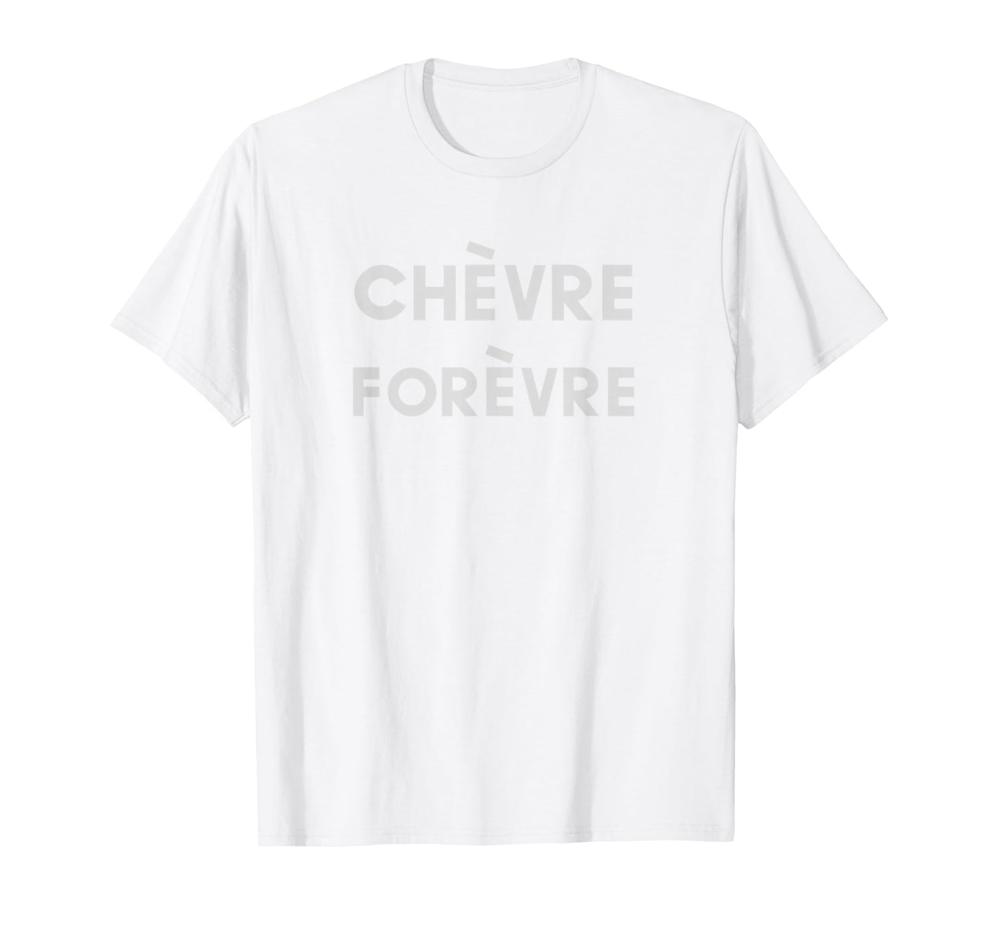 Chevre Forevre Forever Goat Cheese Lovers Tee T-Shirt