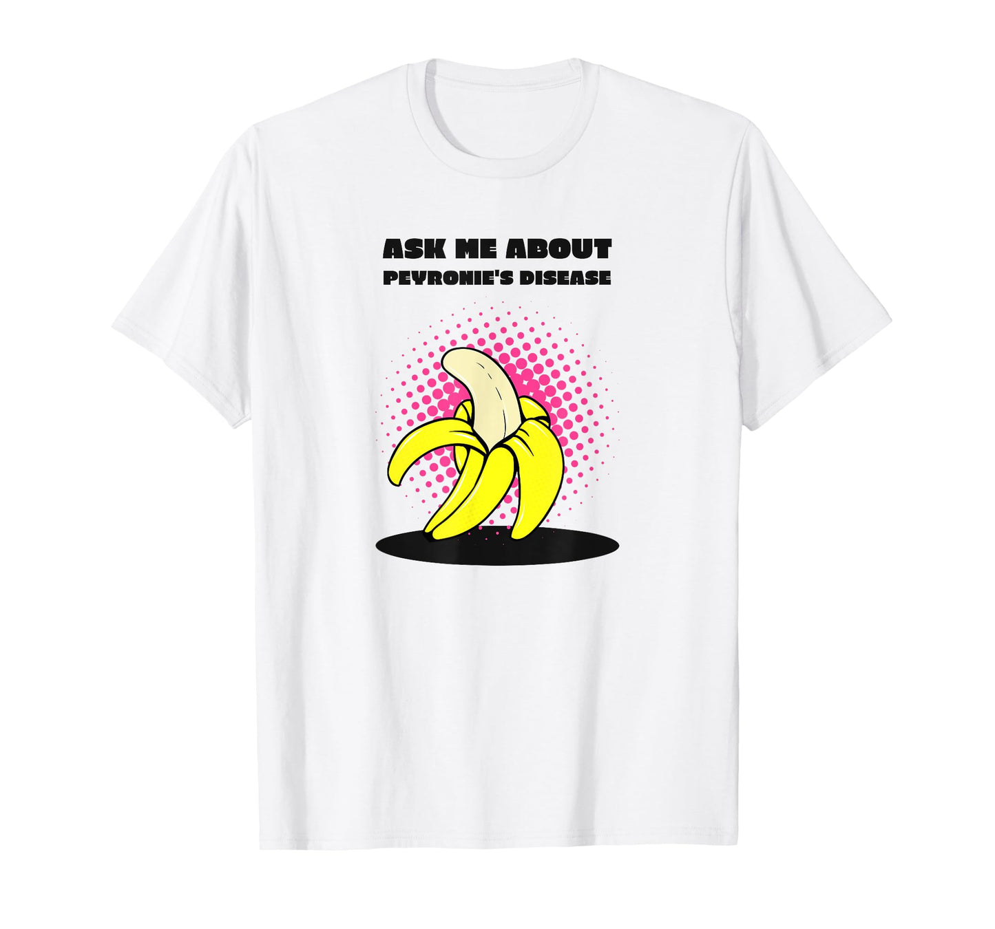 Ask Me About Peyronie's Disease - Funny Banana T-Shirt