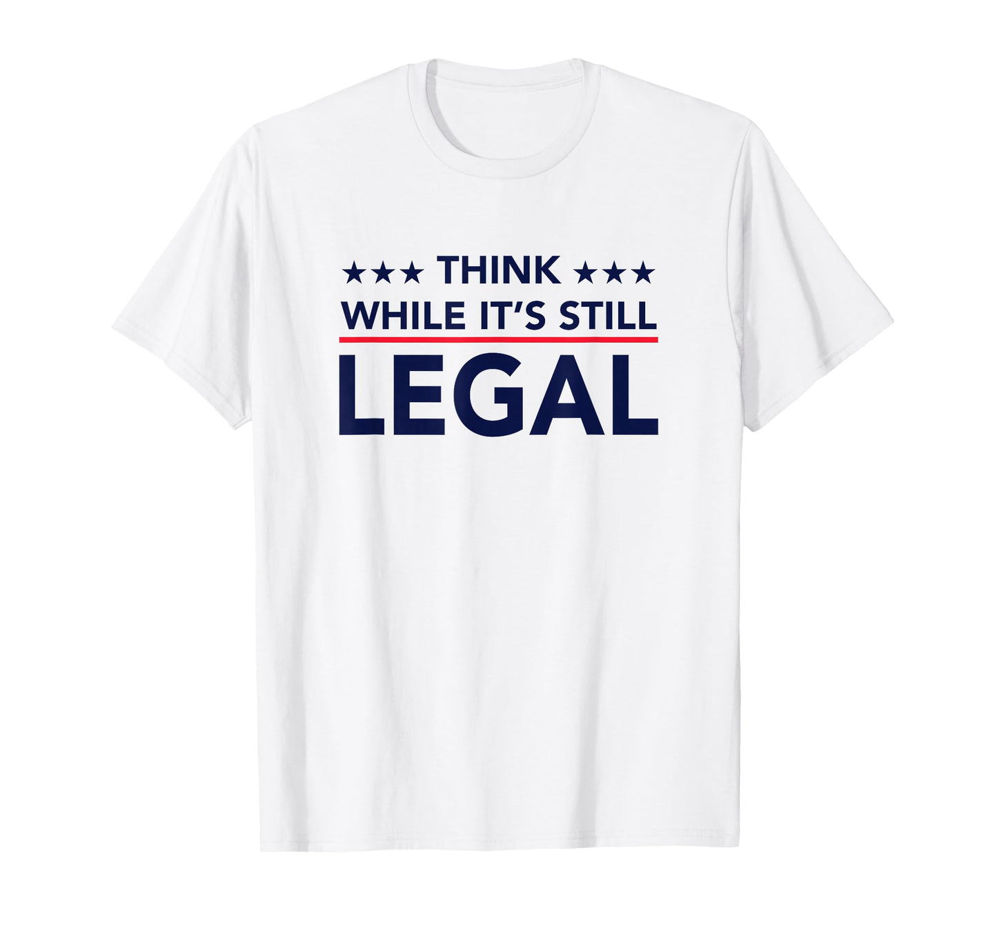 Think While It's Still Legal T-Shirt