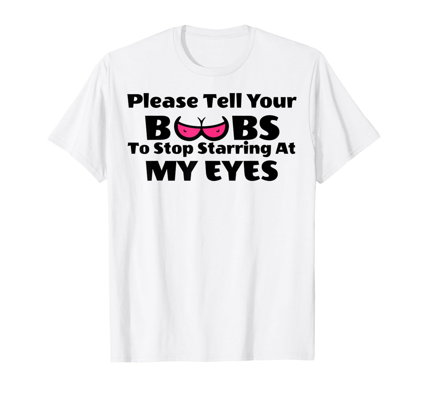 Adult Humor Please Tell Your BOOBS To Stop Staring At My Eye T-Shirt