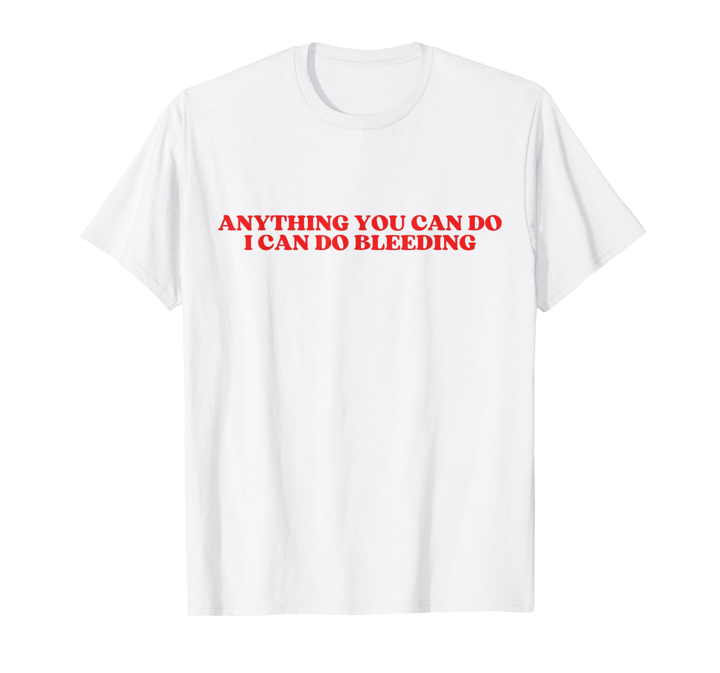 anything you can do i can do bleeding T-Shirt