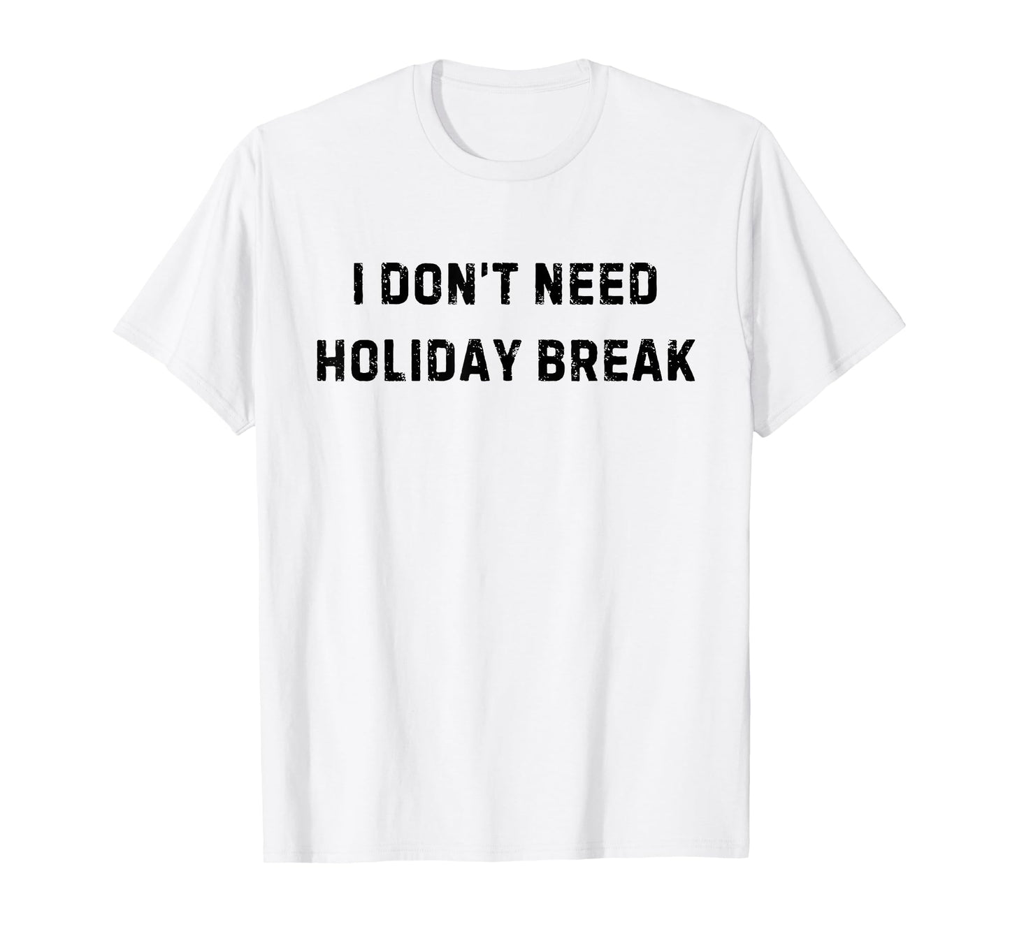 I Don’t Need Holiday Break Funny White Lie Party T-Shirt