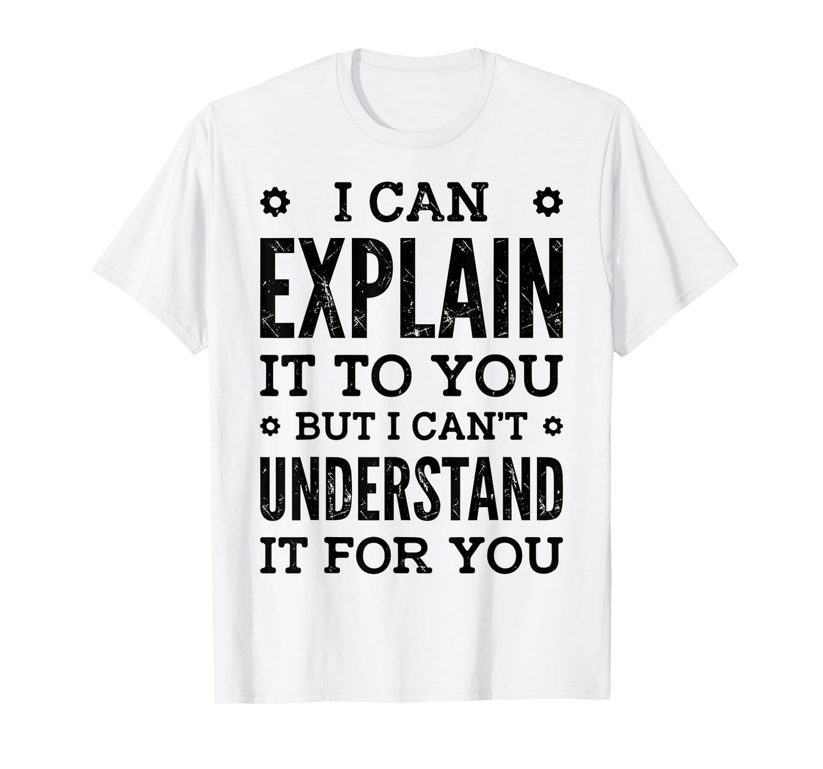 I Can Explain It To You Can't Understand It For You Engineer T-Shirt