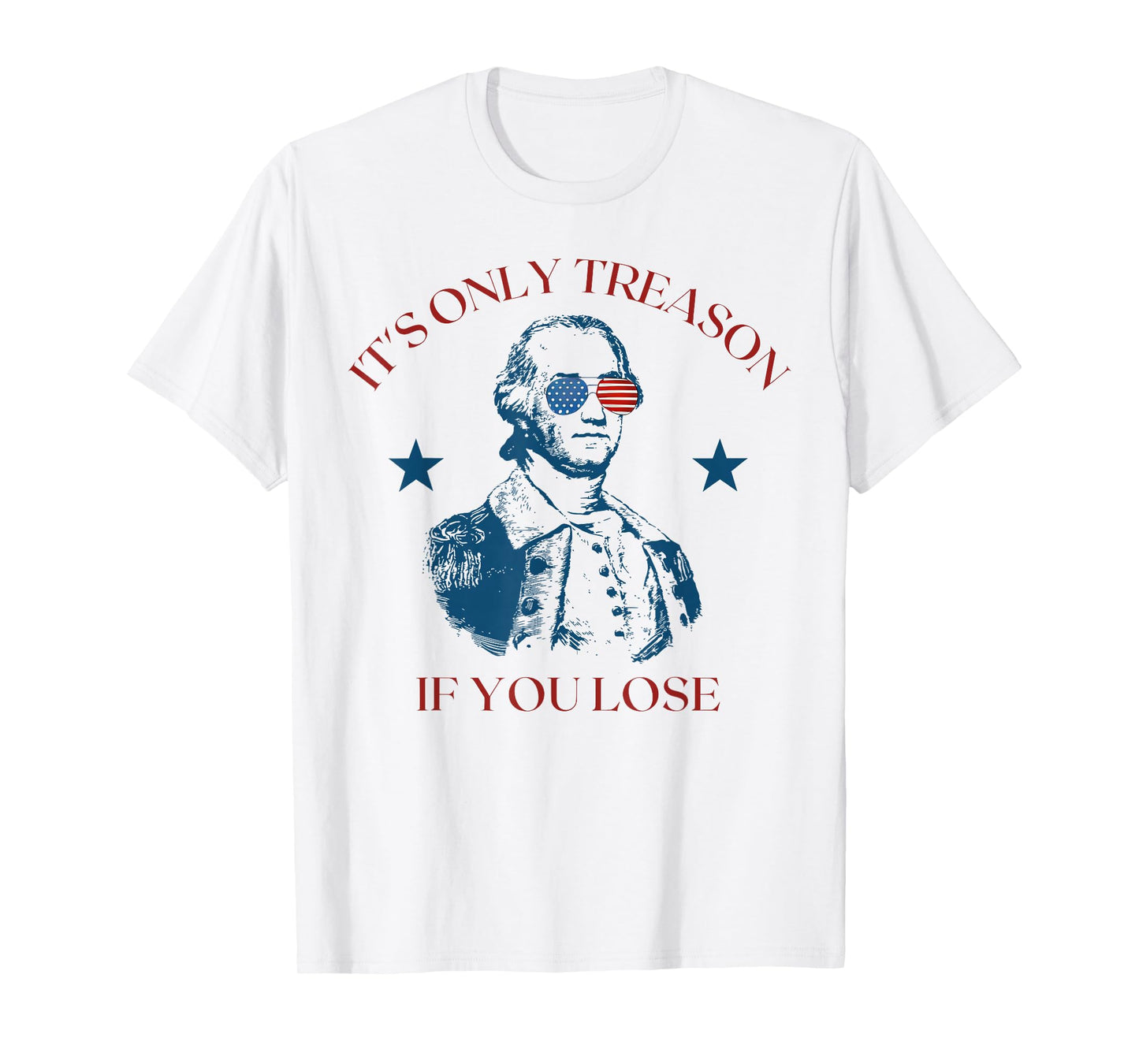 It's Only Treason If You Lose Washington 4th Of July America T-Shirt