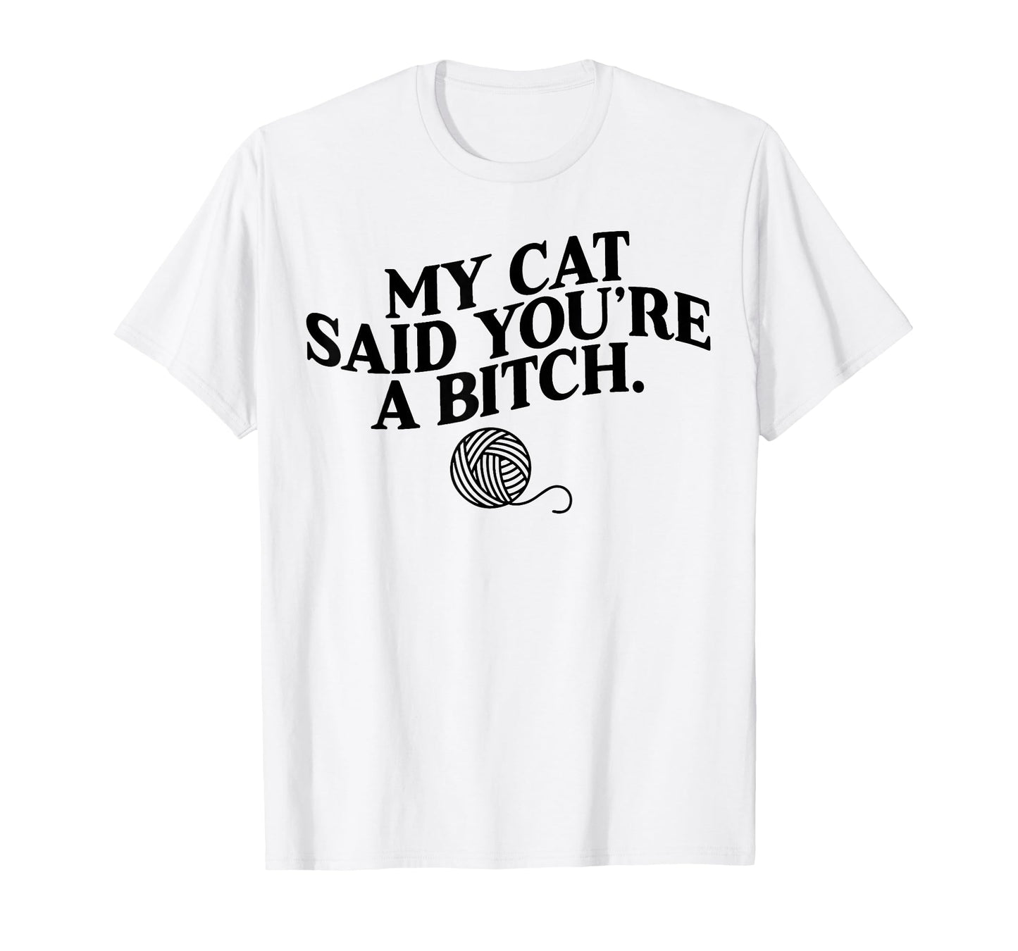 My Cat Said You're A Bitch Funny Cat T-Shirt