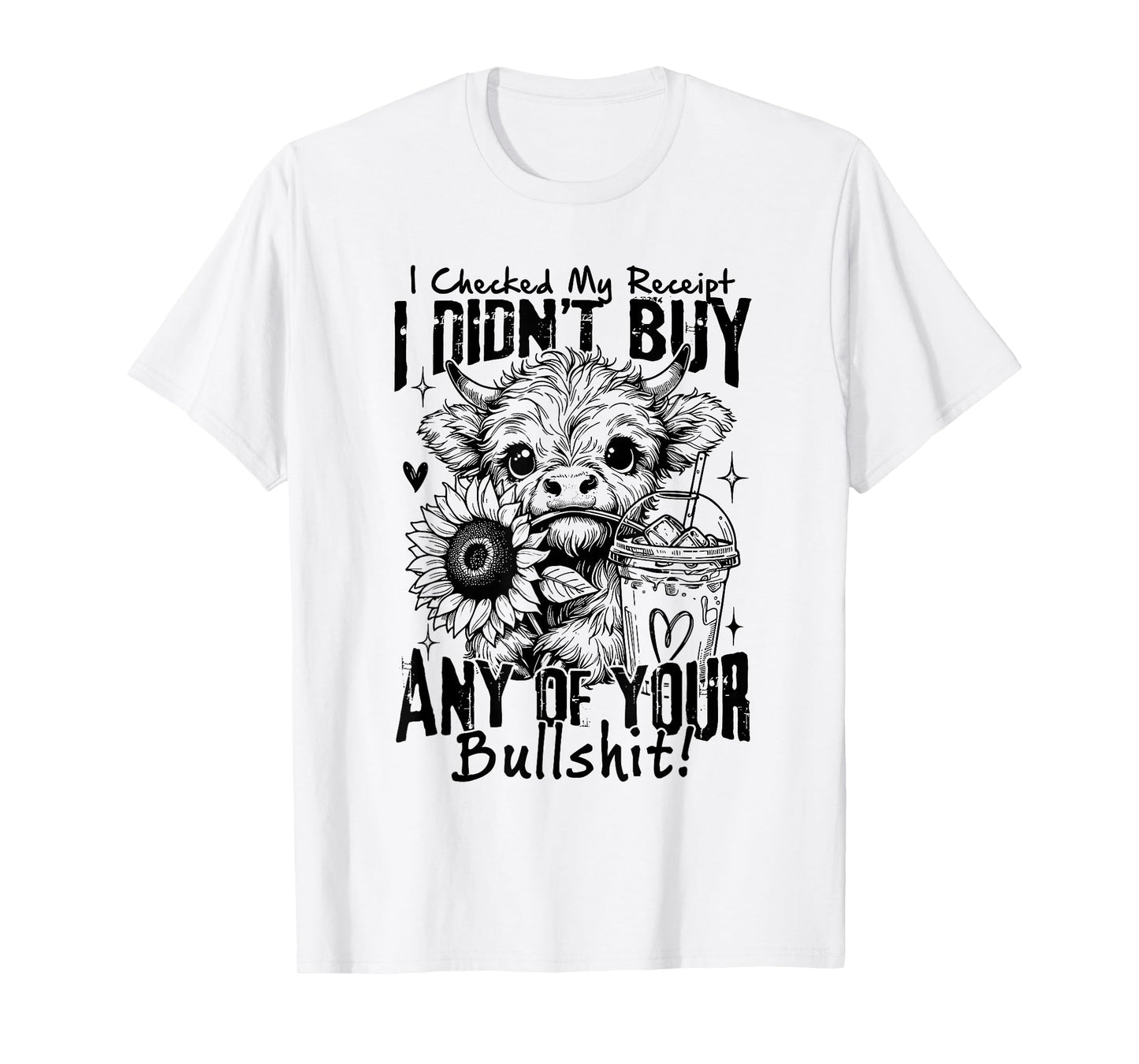 I Checked My Receipt I Didn't Buuy Any Of Your Bullshit Cow T-Shirt