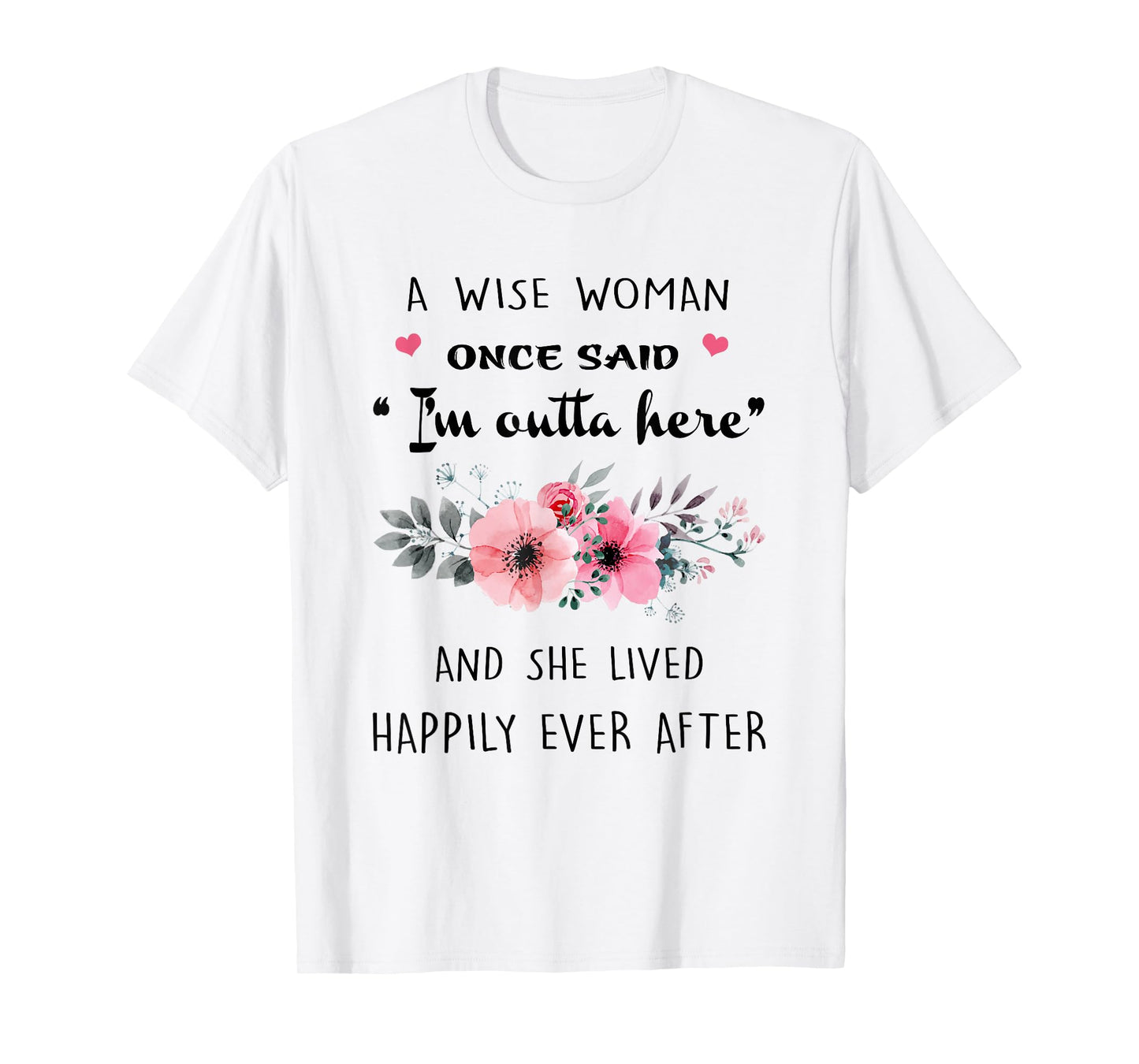 A Wise Women Once Said I'm Outta Here And She Lived Happlily T-Shirt