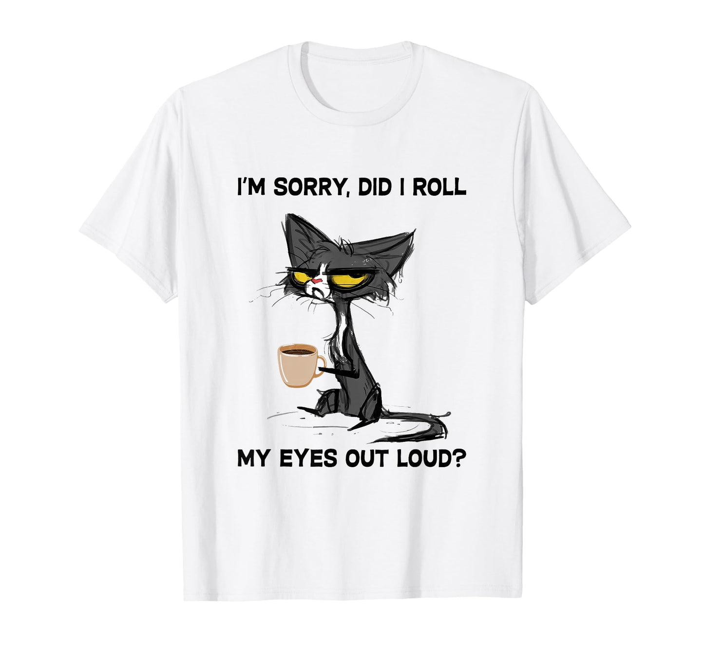 Cat I'm Sorry, Did I Roll My Eyes Out Loud T-Shirt for Men Women Girls Kids