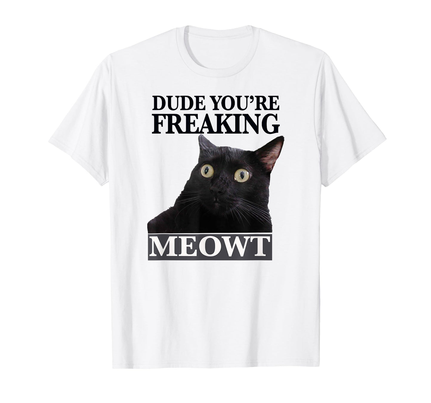 Dude You're Freaking Meowt Shocked Cat Image Men Women Girls Kids T-Shirt