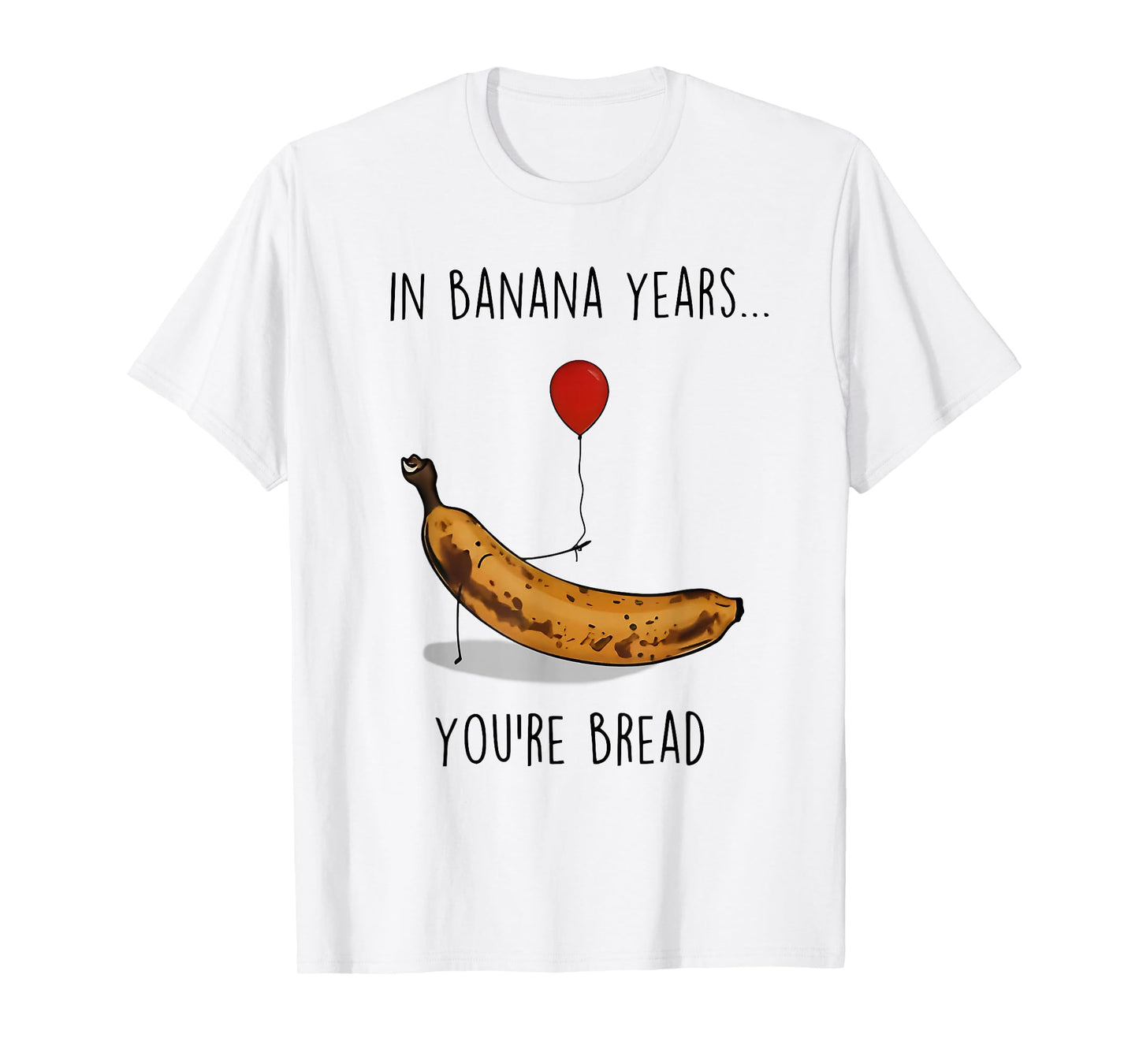 in Banana Years You're Bread Funny Banana Lover Saying Quote T-Shirt