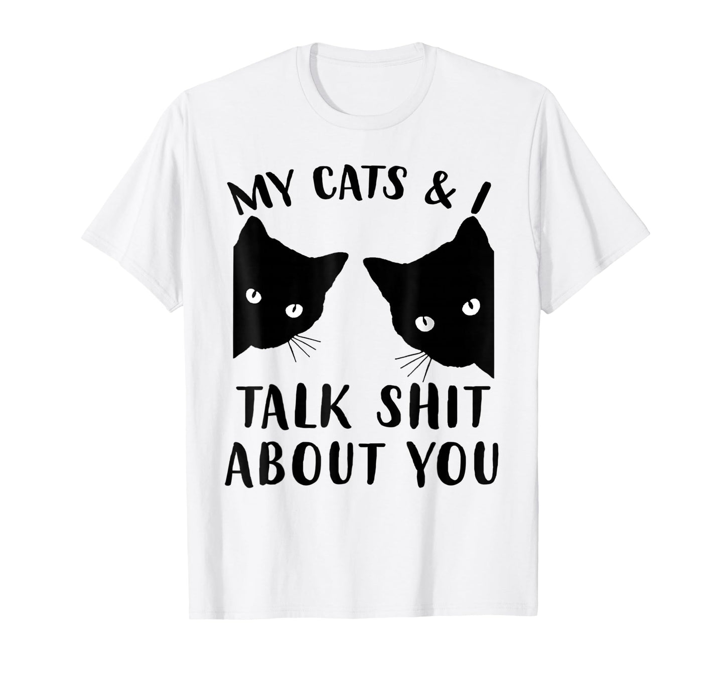 Funny Cat Kitten, My Cats & I Talk Shit About You T-Shirt