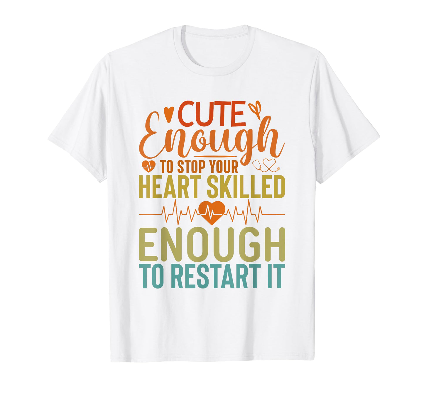 Cute Enough To Stop Your Heart Skilled Enough To Restart it T-Shirt