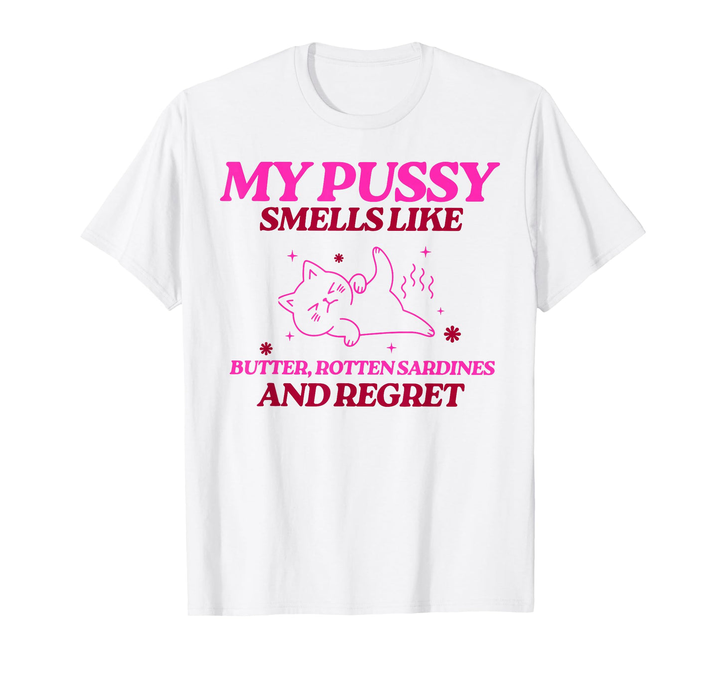 My Pussy Smells Like Butter Rotten Sardines and Regret T-Shirt