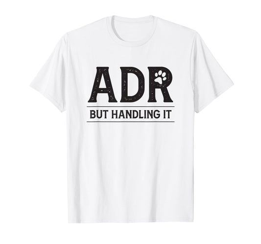 ADR Ain't Doin' Right But Handling It Funny Vet Tech Vet Dk. T-Shirt