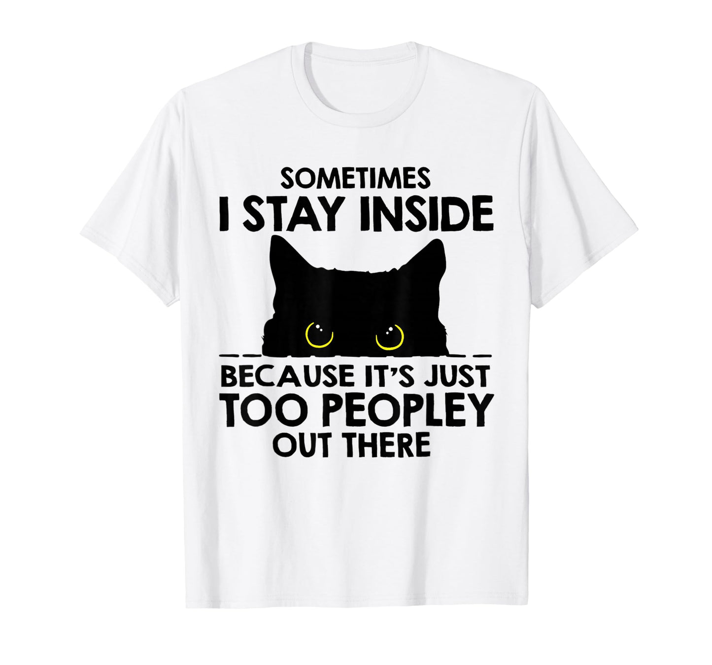 Black Cat Sometimes I Stay Inside Because It's Too Peopley T-Shirt
