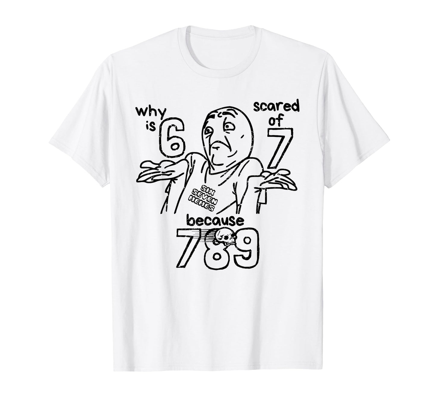 Funny 67 Why is 6 Scared of 7 Because 789 Men Women Kids T-Shirt