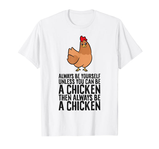 Always Be Yourself Unless You Can Be A Chicken T-Shirt