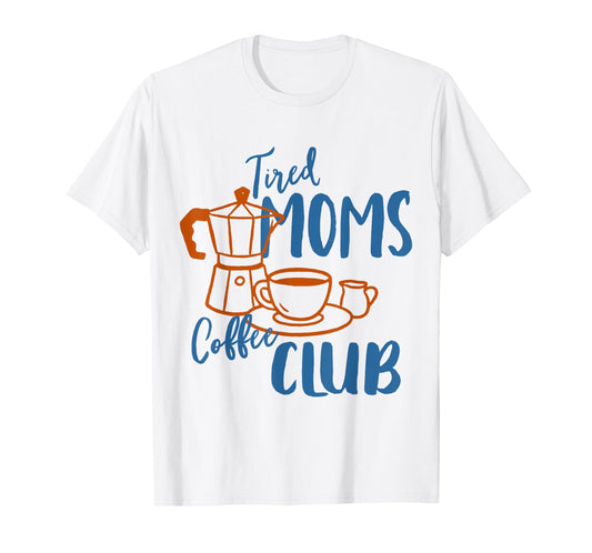 Coffee Lover Caffeinated Mom Life Tired Moms Coffee Club T-Shirt