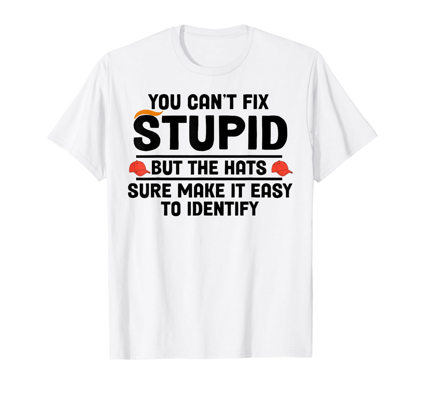 You Can't Fix Stupid But The Hats Sure Make It Easy T-Shirt