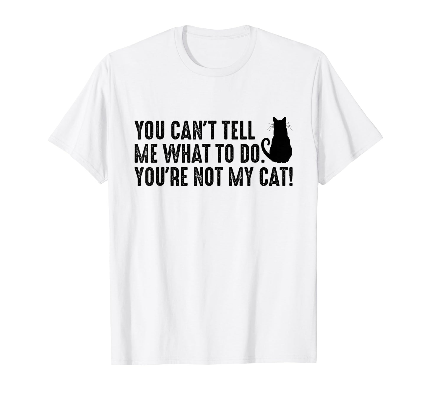 You Can't Tell Me What To Do You're Not My Cat Funny Saying T-Shirt