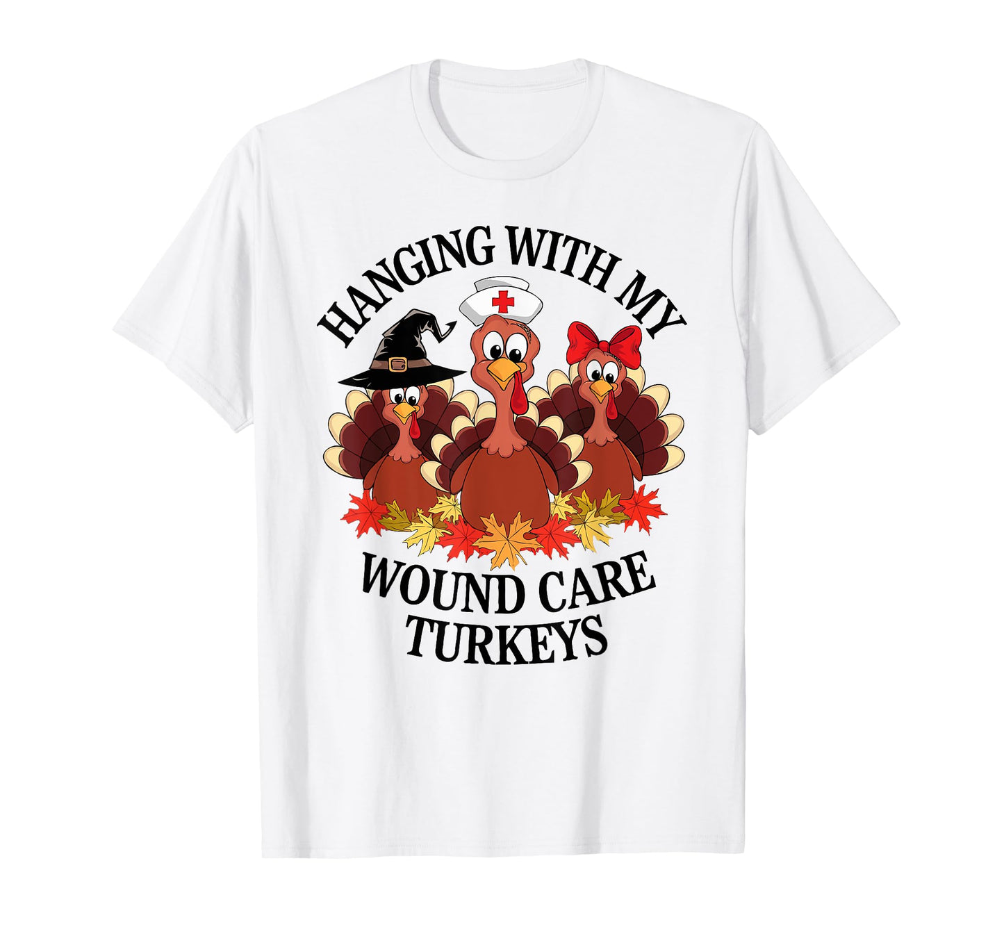 Hanging With My Wound Care Turkeys Thanksgiving WOC Nurse T-Shirt
