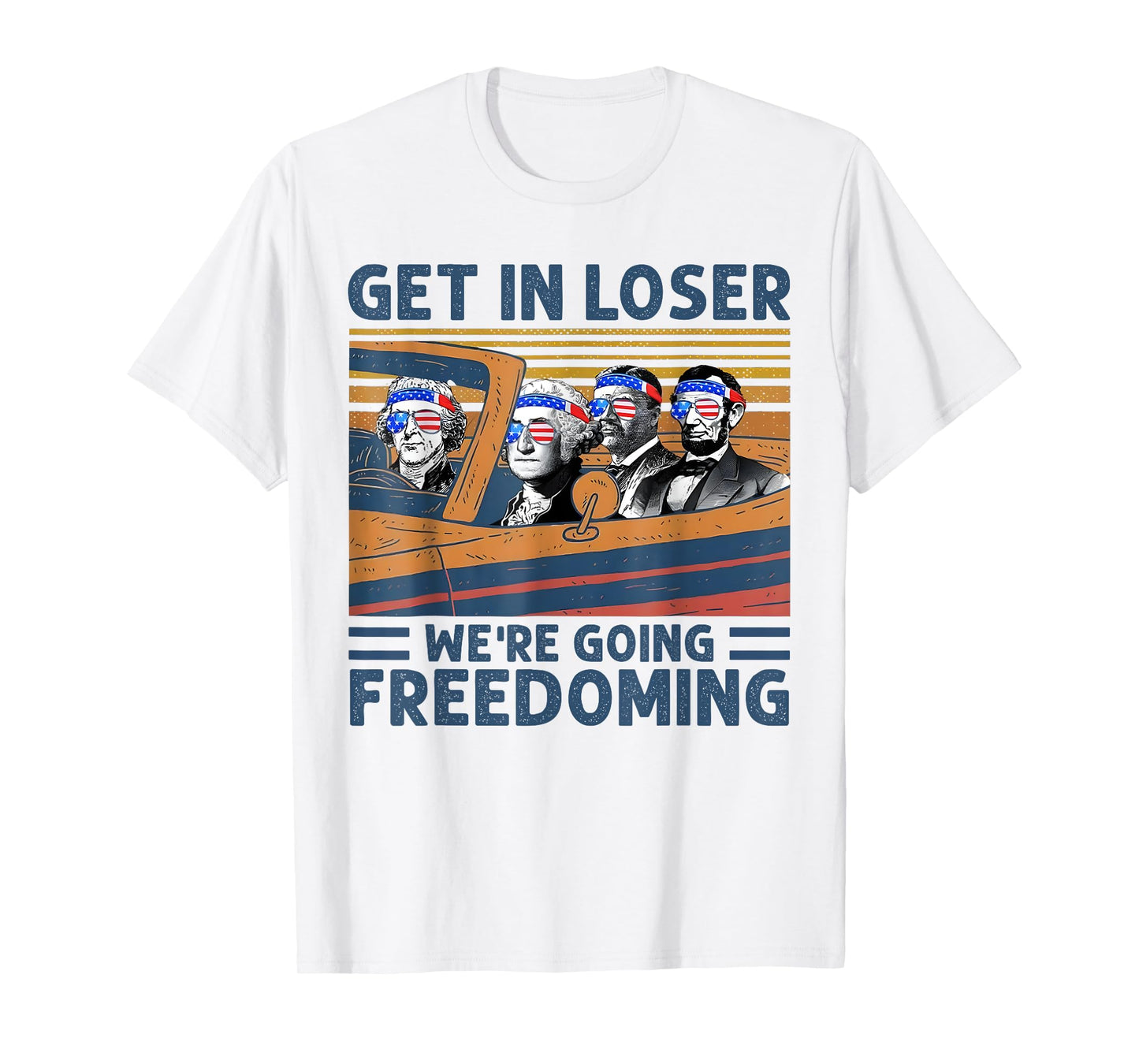 Get In Loser We're Going Freedoming 4th Of July Women Men T-Shirt