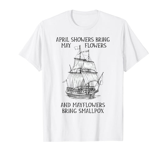 April Showers Bring May Flowers Mayflower History Teacher T-Shirt