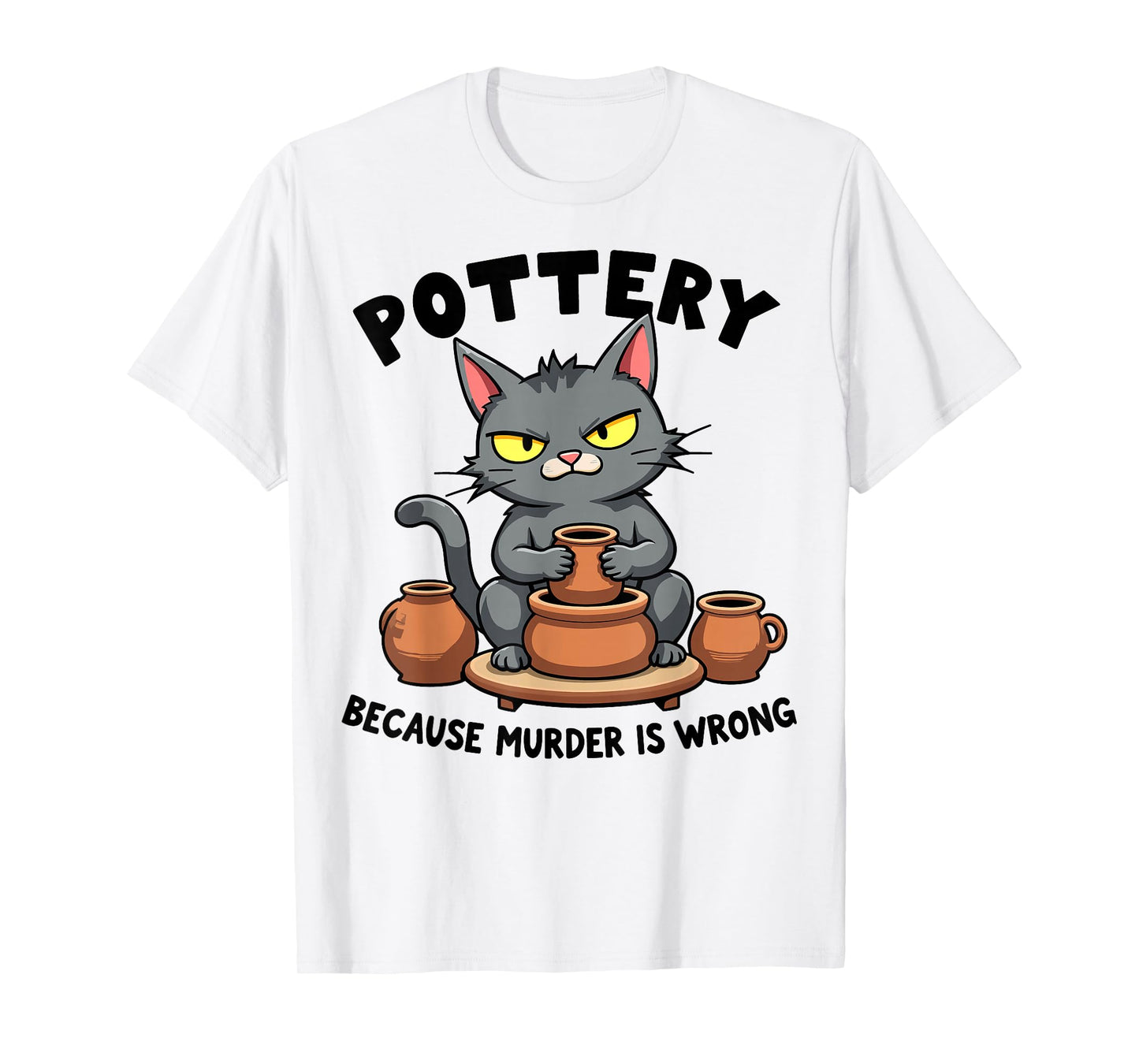 Pottery Because Murder Is Wrong Funny Cat Funny Pottery Art T-Shirt