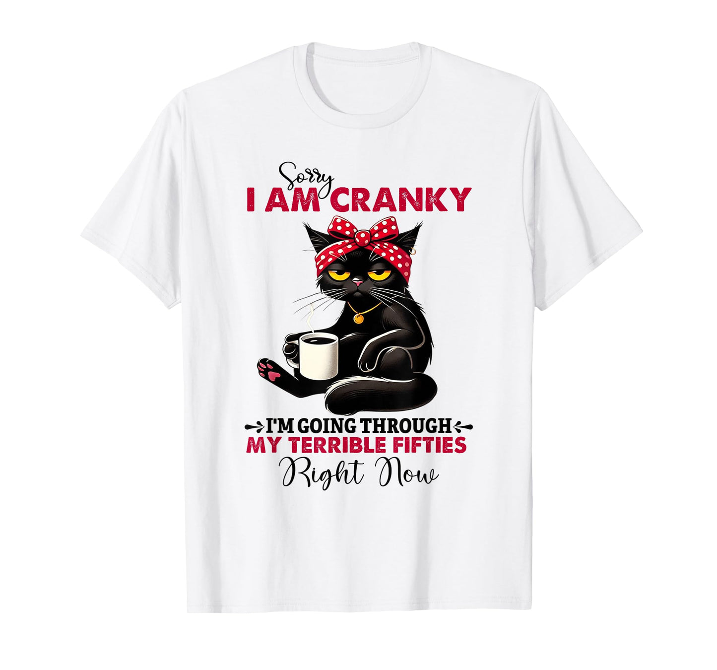 Sorry I'm cranky I'm going through my terrible fifties right T-Shirt