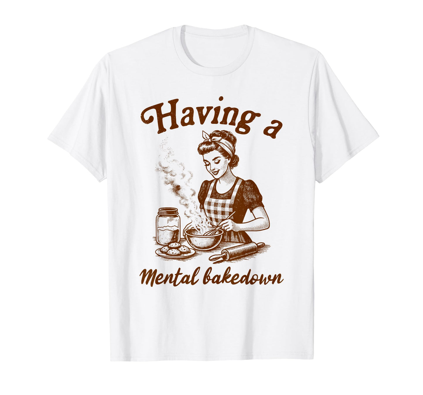 Baking Lover Baker Life Sourdough Having A Mental Bakedown T-Shirt