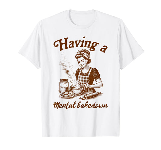 Baking Lover Baker Life Sourdough Having A Mental Bakedown T-Shirt