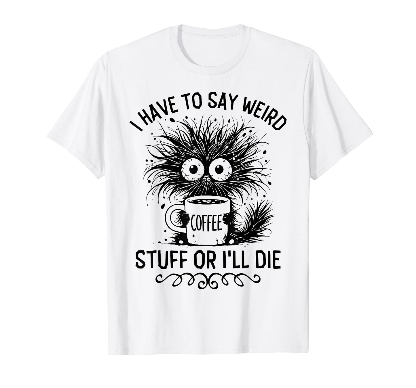 I Have to Say Weird Stuff Or I'll Die Funny Cat Lover T-Shirt