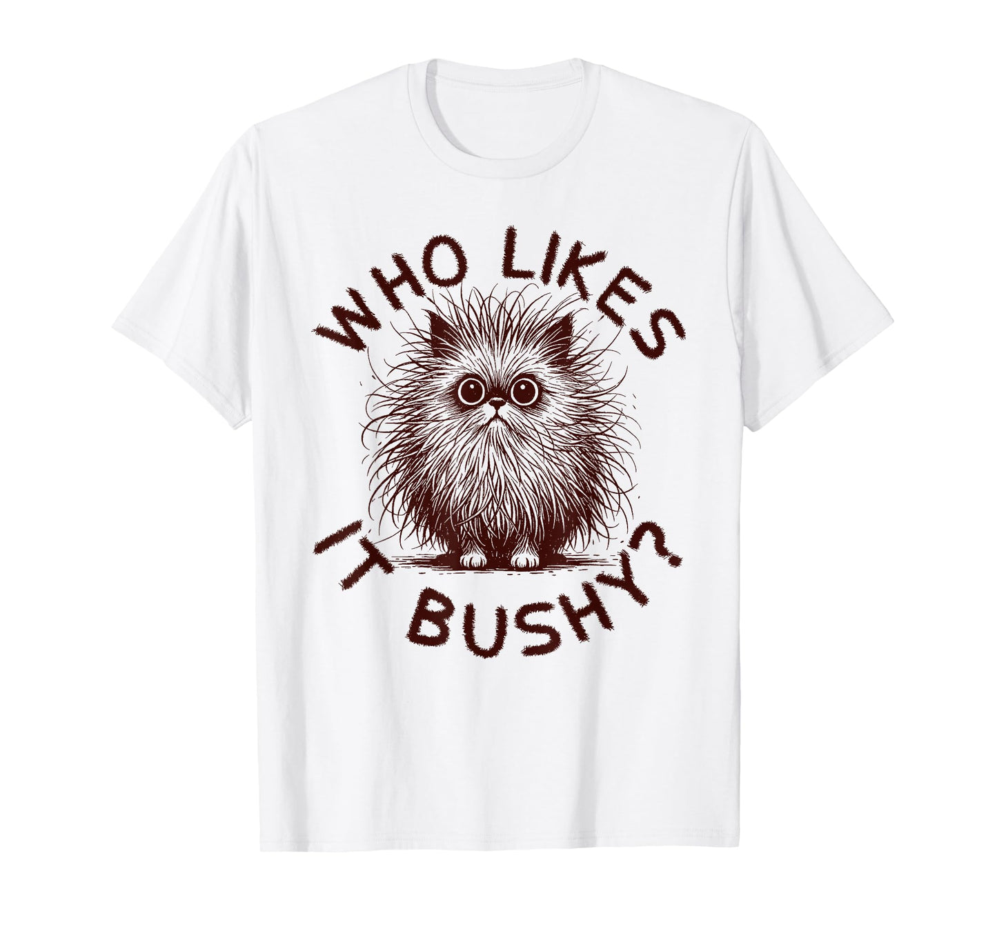 Who Likes It Bushy Funny Bushy Cat Meme Embarrassing Women T-Shirt