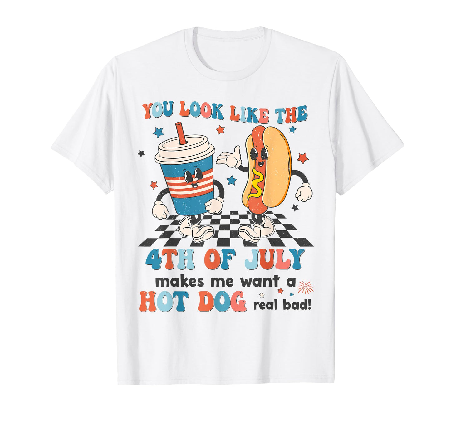 You Look Like 4th Of July Makes Me Want A Hot dog Real Bad T-Shirt