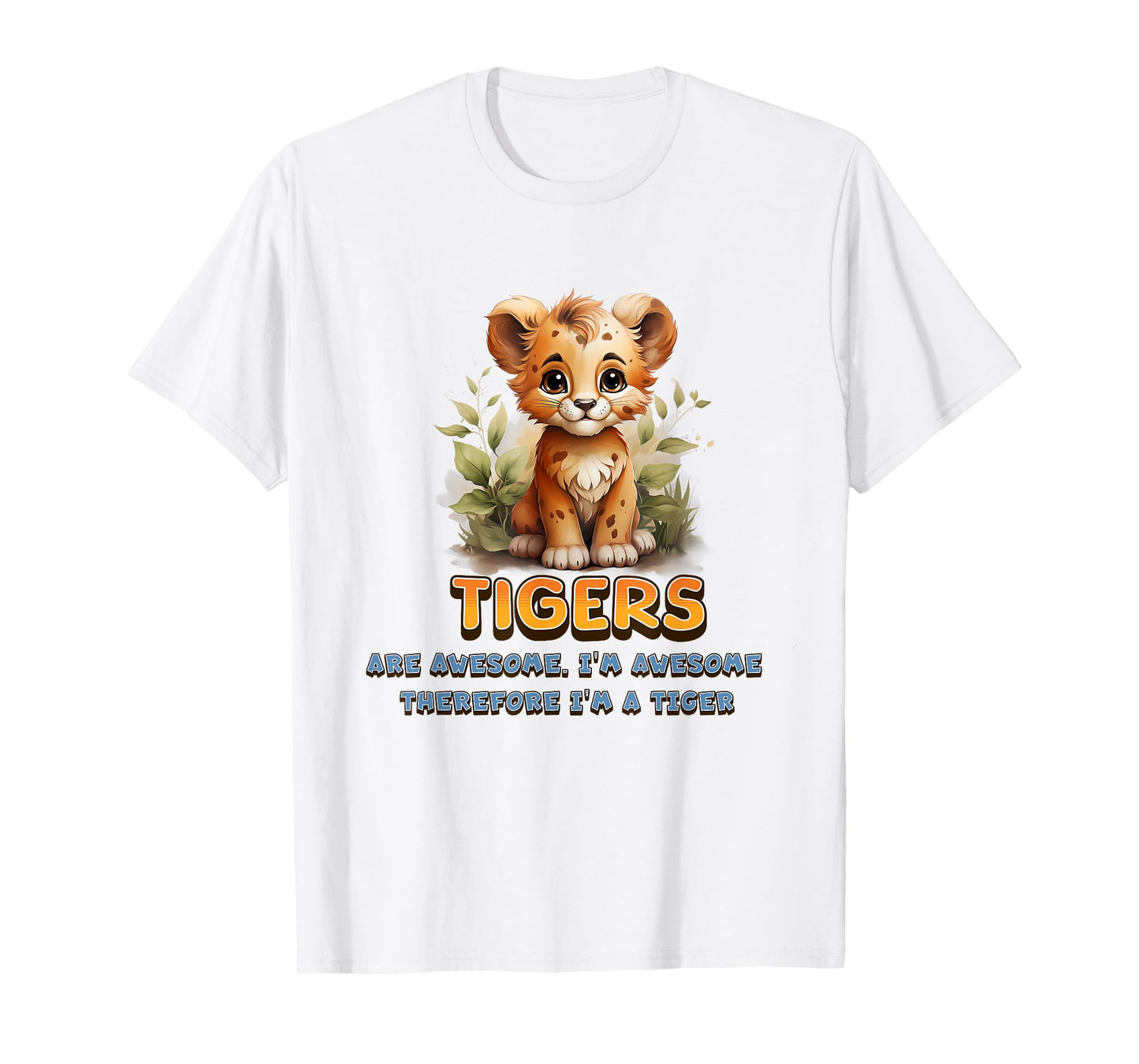 Cute Tigers are Awesome I'm Awesome Therefore I'm A Tiger T-Shirt