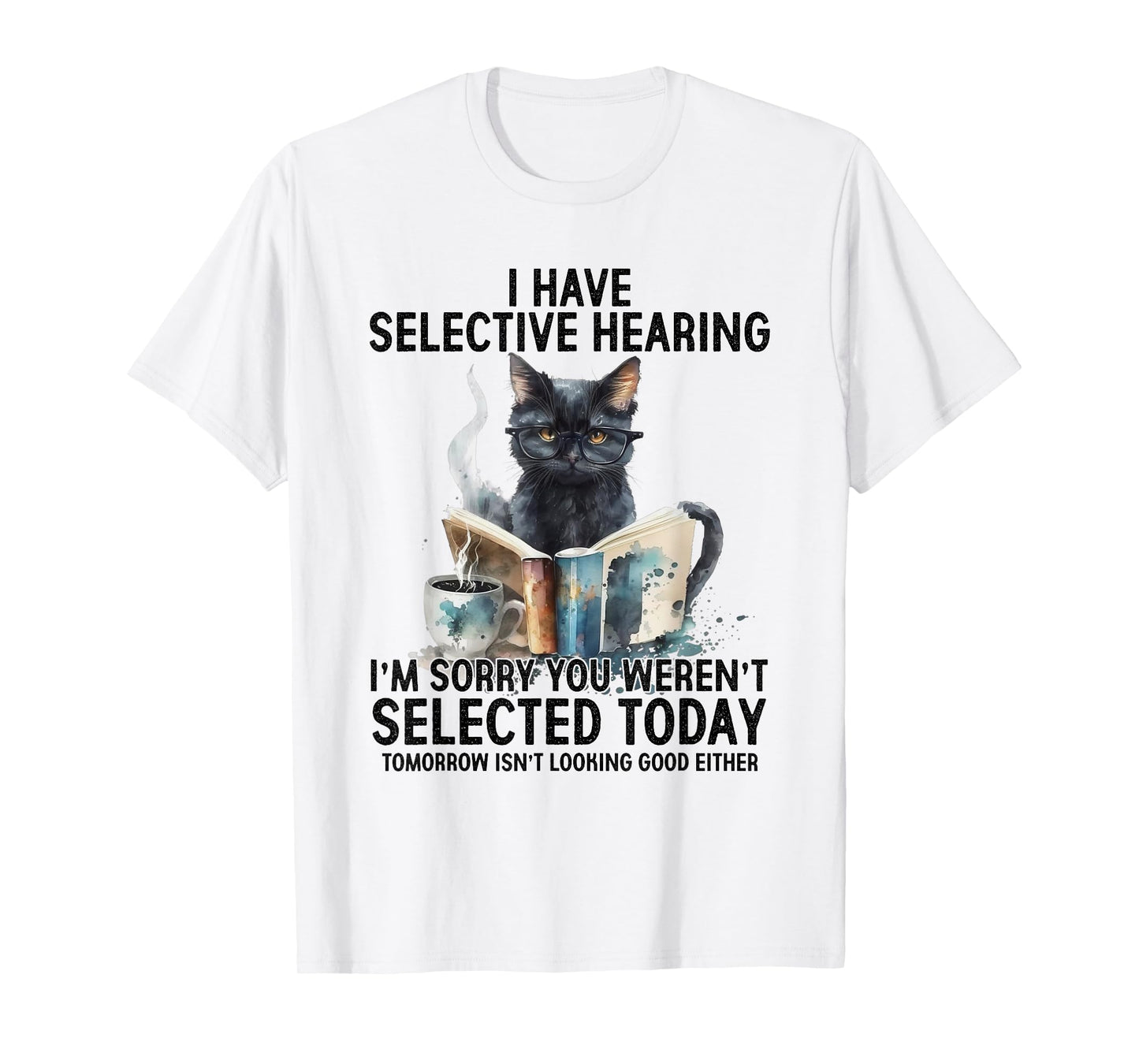 Funny I Have Selective Hearing You Werent Selected Cat 2025 T-Shirt