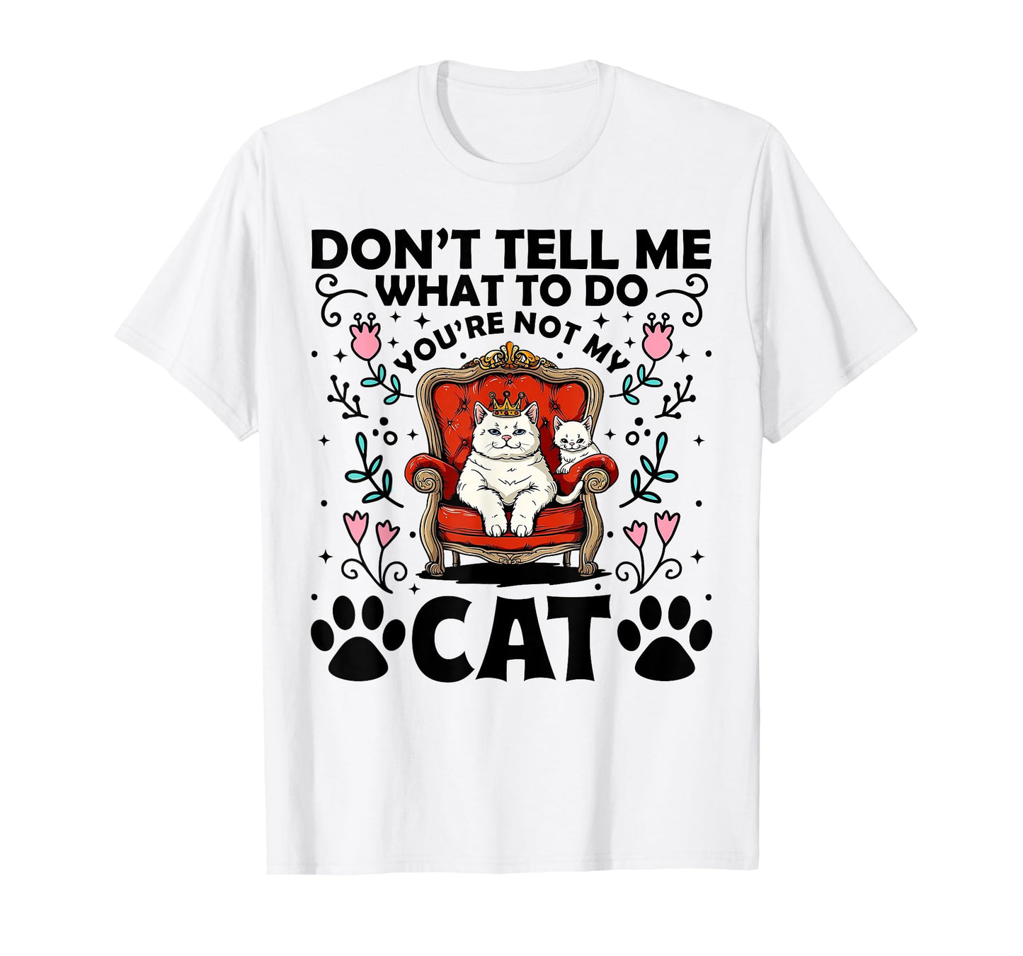 Don't Tell Me What To Do - You're Not My Cat Funny Gift T-Shirt